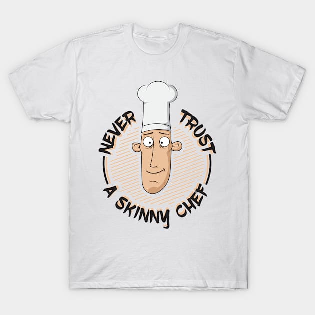 Never Trust A Skinny Chef T-Shirt by yeoys